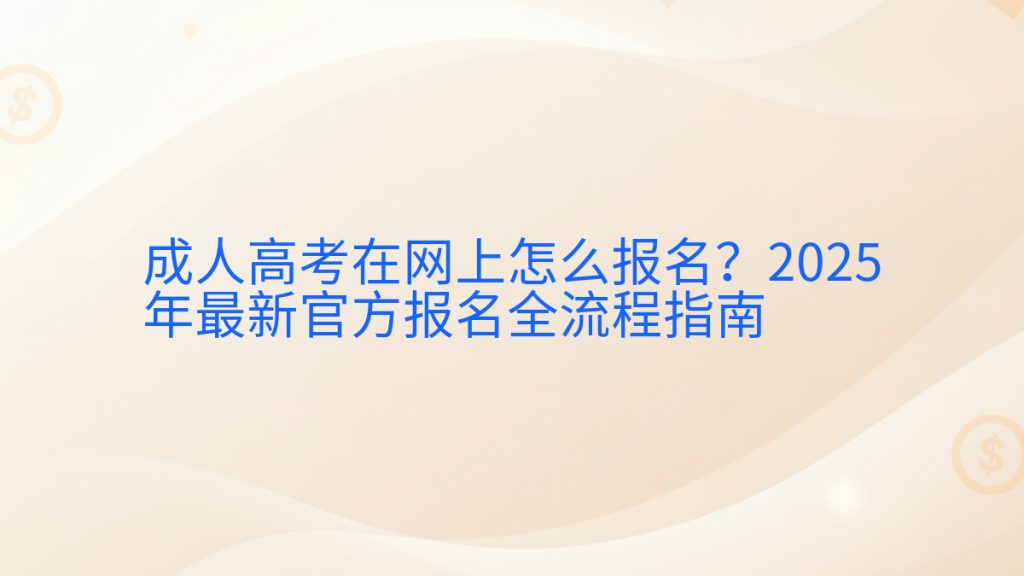 成人高考在网上怎么报名?2025年最新官方报名全流程指南完整指南图解 | 2026年最新