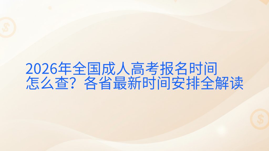 2026年全国成人高考报名时间怎么查?各省最新时间安排全解读完整指南图解 | 2026年最新