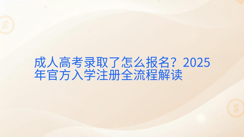 成人高考录取了怎么报名?2025年官方入学注册全流程解读完整指南图解 | 2026年最新