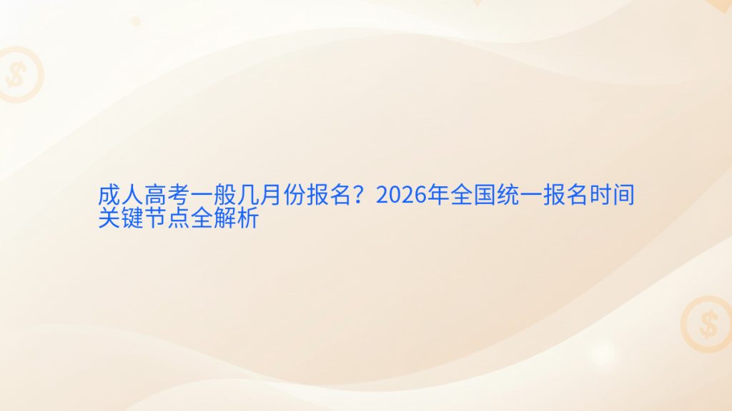 成人高考一般几月份报名?2026年全国统一报名时间关键节点全解析完整指南图解 | 2026年最新