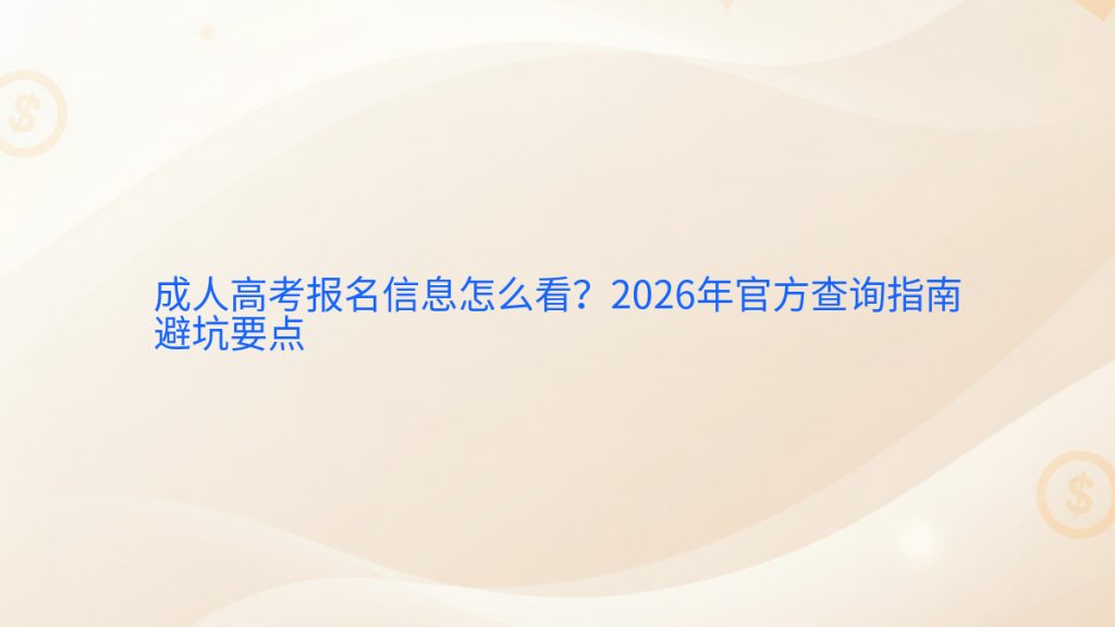 成人高考报名信息怎么看?2026年官方查询指南避坑要点完整指南图解 | 2026年最新