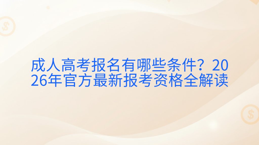 成人高考报名有哪些条件?2026年官方最新报考资格全解读完整指南图解 | 2026年最新
