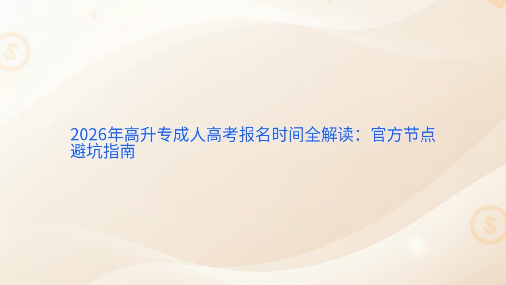 2026年高升专成人高考报名时间全解读:官方节点避坑指南完整指南图解 | 2026年最新